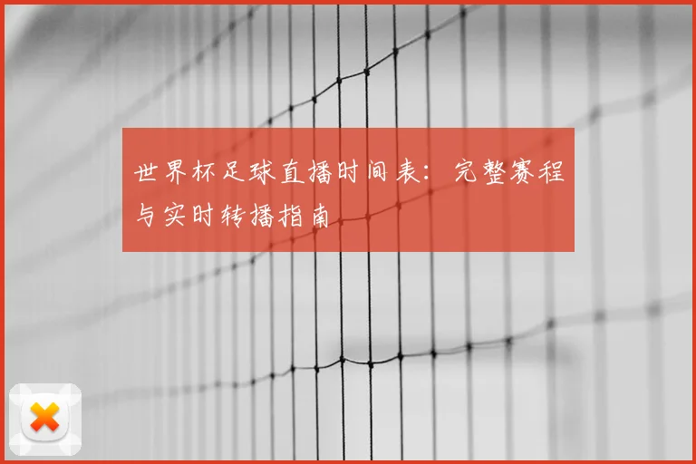 世界杯足球直播时间表：完整赛程与实时转播指南