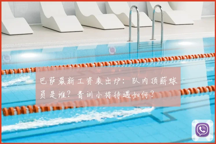 巴萨最新工资表出炉：队内顶薪球员是谁？青训小将待遇如何？